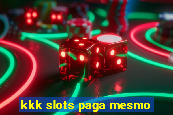 kkk slots paga mesmo